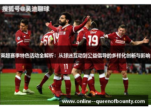 英超赛季特色活动全解析：从球迷互动到公益倡导的多样化创新与影响