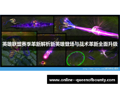 英雄联盟赛季革新解析新英雄登场与战术革新全面升级 英雄联盟赛季革新解析新英雄登场与战术革新全面升级