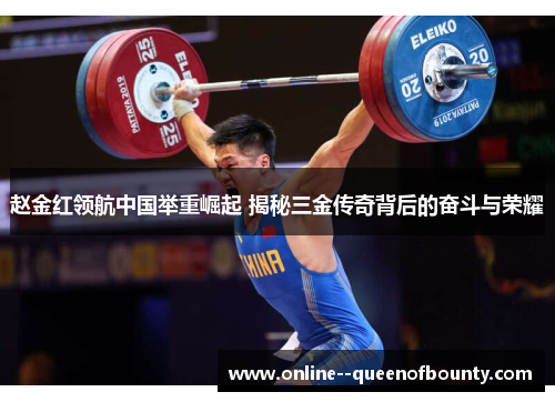 赵金红领航中国举重崛起 揭秘三金传奇背后的奋斗与荣耀