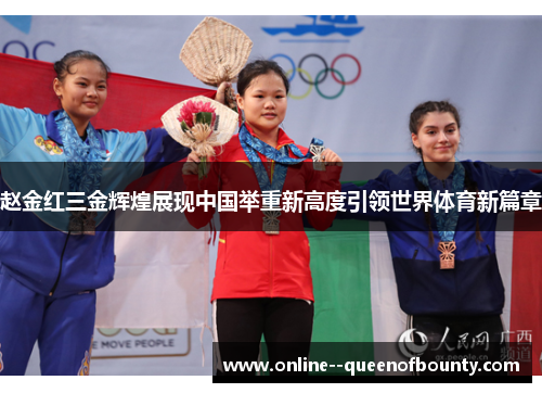 赵金红三金辉煌展现中国举重新高度引领世界体育新篇章