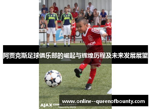 阿贾克斯足球俱乐部的崛起与辉煌历程及未来发展展望