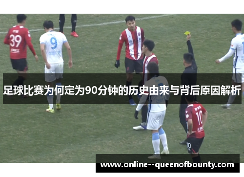 足球比赛为何定为90分钟的历史由来与背后原因解析