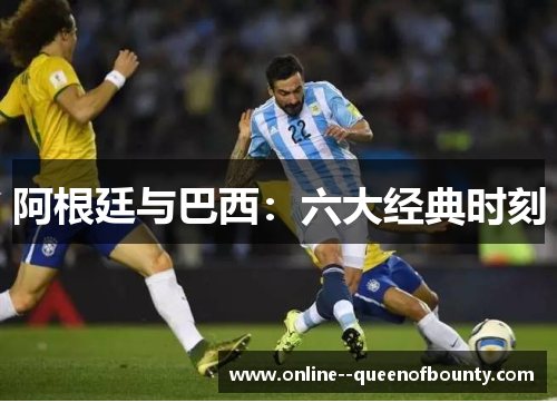阿根廷与巴西：六大经典时刻