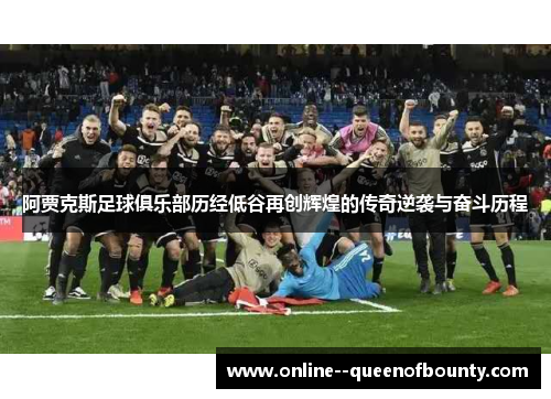 阿贾克斯足球俱乐部历经低谷再创辉煌的传奇逆袭与奋斗历程