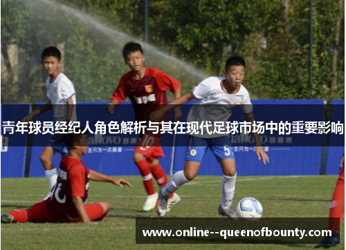 青年球员经纪人角色解析与其在现代足球市场中的重要影响