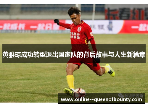 黄雅琼成功转型退出国家队的背后故事与人生新篇章